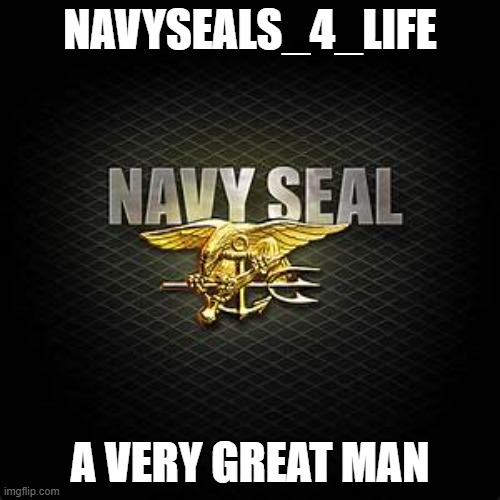 Our Great Friend | NAVYSEALS_4_LIFE; A VERY GREAT MAN | made w/ Imgflip meme maker