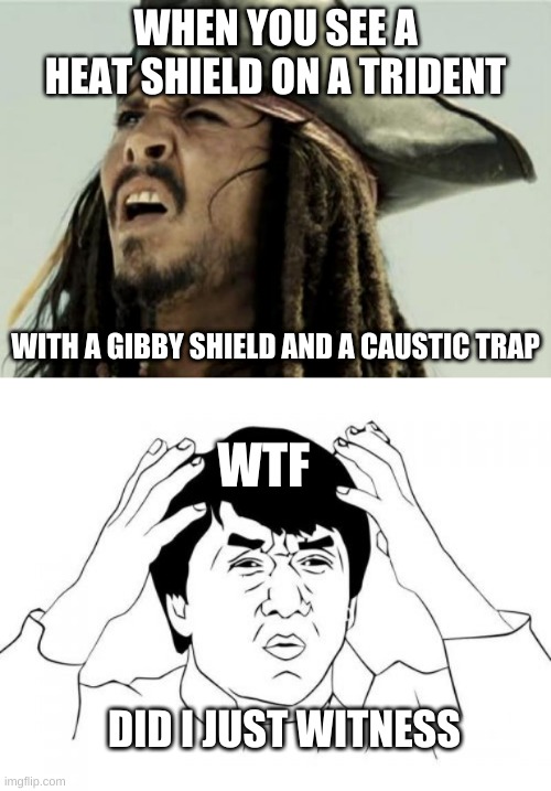 wtf apex legends | WHEN YOU SEE A HEAT SHIELD ON A TRIDENT; WITH A GIBBY SHIELD AND A CAUSTIC TRAP; WTF; DID I JUST WITNESS | image tagged in confused dafuq jack sparrow what,memes,jackie chan wtf | made w/ Imgflip meme maker