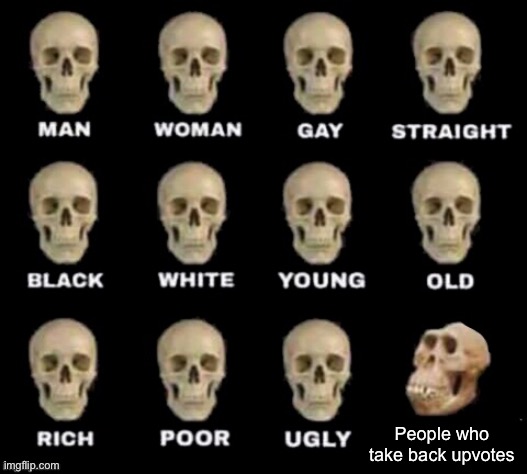 It’s pretty annoying | People who take back upvotes | image tagged in idiot skull | made w/ Imgflip meme maker