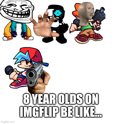 Lol | 8 YEAR OLDS ON IMGFLIP BE LIKE... | image tagged in memes,blank transparent square | made w/ Imgflip meme maker