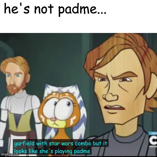 *sigh* | he's not padme... | image tagged in starwars,tihi,cursed,fail | made w/ Imgflip meme maker