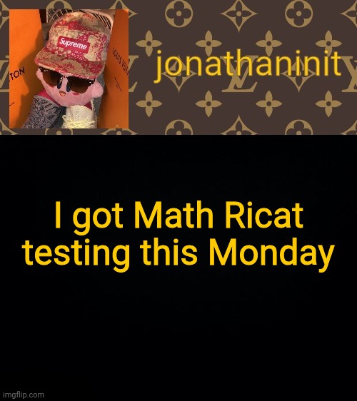 jonathaninit kirby drip | I got Math Ricat testing this Monday | image tagged in jonathaninit kirby drip | made w/ Imgflip meme maker