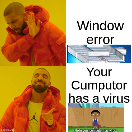 Drake Hotline Bling | Window error; Your Cumputor has a virus | image tagged in memes,drake hotline bling | made w/ Imgflip meme maker