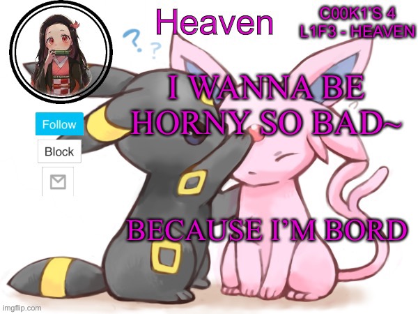 Bordom | I WANNA BE HORNY SO BAD~; BECAUSE I’M BORD | image tagged in heaven s temp | made w/ Imgflip meme maker