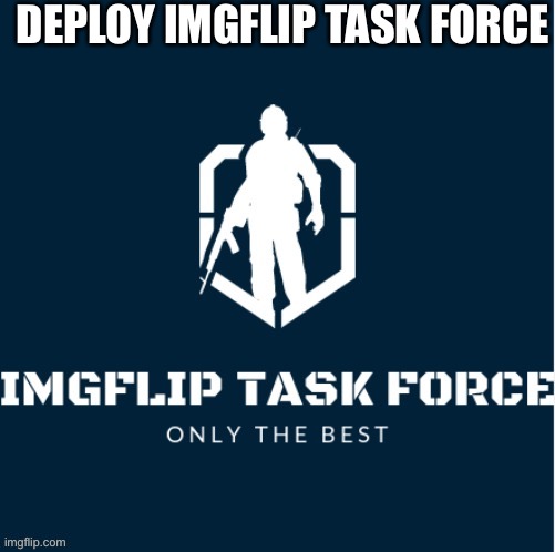 Imgflip Task Force Logo | DEPLOY IMGFLIP TASK FORCE | image tagged in imgflip task force logo | made w/ Imgflip meme maker