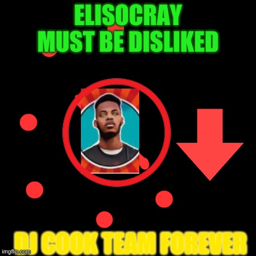 ELISOCRAY MUST BE DISLIKED; DJ COOK TEAM FOREVER | made w/ Imgflip meme maker