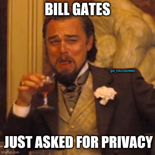 Hey everyone... | BILL GATES; @4_TOUCHDOWNS; JUST ASKED FOR PRIVACY | image tagged in bill gates,privacy | made w/ Imgflip meme maker