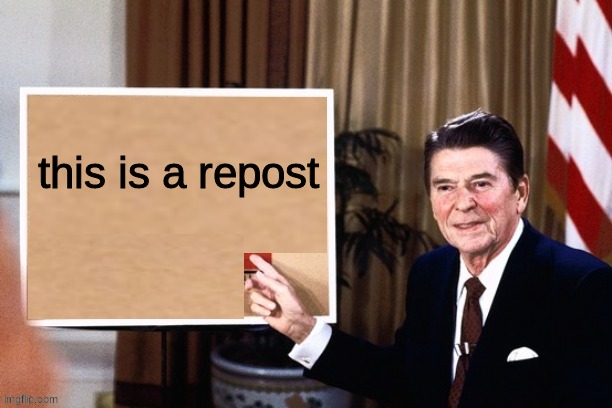 Ronald Reagan pointing at sign | this is a repost | image tagged in ronald reagan pointing at sign | made w/ Imgflip meme maker