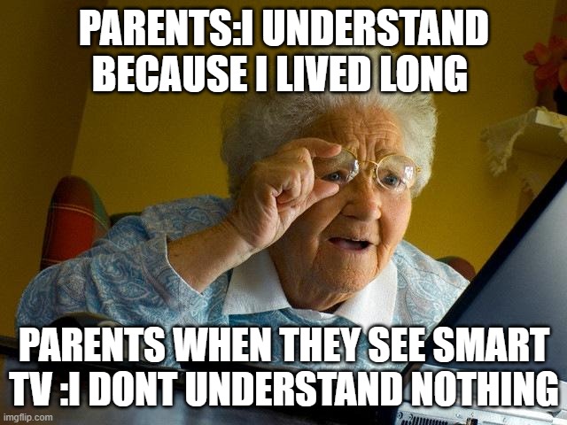 Grandma Finds The Internet Meme | PARENTS:I UNDERSTAND BECAUSE I LIVED LONG; PARENTS WHEN THEY SEE SMART TV :I DONT UNDERSTAND NOTHING | image tagged in memes,grandma finds the internet | made w/ Imgflip meme maker