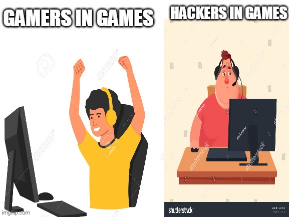 hackers never win | HACKERS IN GAMES; GAMERS IN GAMES | image tagged in gaming memes,pro gamer,lol,haha | made w/ Imgflip meme maker