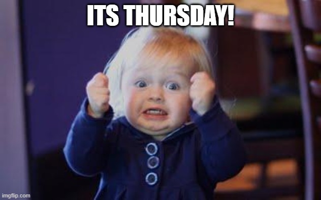excited kid |  ITS THURSDAY! | image tagged in excited kid,weekdays,thursday,excited baby | made w/ Imgflip meme maker