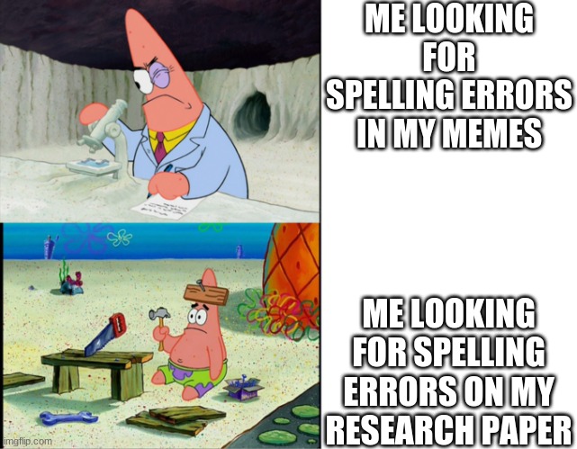 Patrick |  ME LOOKING FOR SPELLING ERRORS IN MY MEMES; ME LOOKING FOR SPELLING ERRORS ON MY RESEARCH PAPER | image tagged in smart patrick vs dumb patrick | made w/ Imgflip meme maker