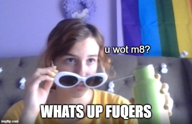 WHATS UP FUQERS | image tagged in rose u wot m8 | made w/ Imgflip meme maker
