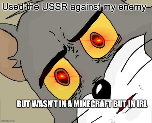 Unsettled Tom Meme | Used the USSR against my enemy; BUT WASN’T IN A MINECRAFT BUT IN IRL | image tagged in memes,unsettled tom | made w/ Imgflip meme maker