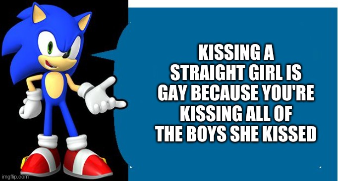 Another Sonic Says Meme | KISSING A STRAIGHT GIRL IS GAY BECAUSE YOU'RE KISSING ALL OF THE BOYS SHE KISSED | image tagged in another sonic says meme | made w/ Imgflip meme maker
