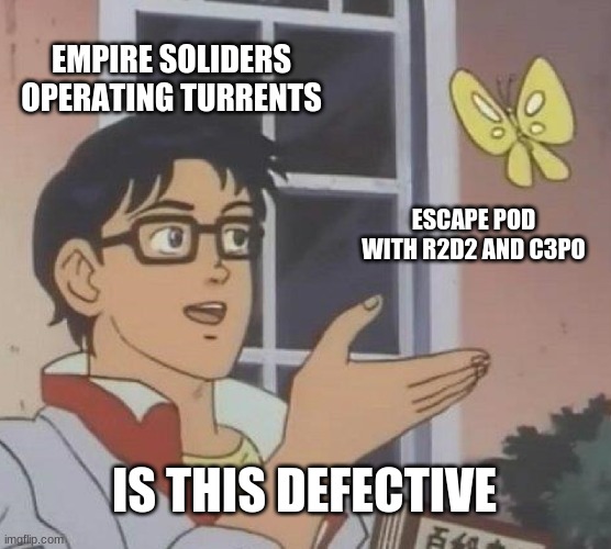 Is This A Pigeon Meme | EMPIRE SOLIDERS OPERATING TURRENTS; ESCAPE POD WITH R2D2 AND C3PO; IS THIS DEFECTIVE | image tagged in memes,star wars | made w/ Imgflip meme maker