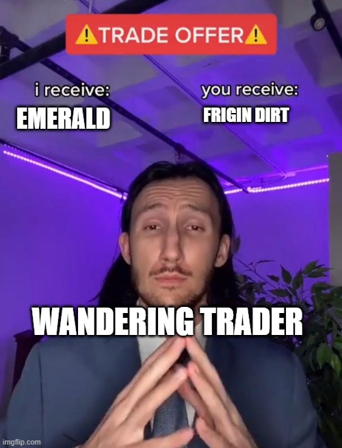 Trade Offer | FRIGIN DIRT; EMERALD; WANDERING TRADER | image tagged in trade offer | made w/ Imgflip meme maker