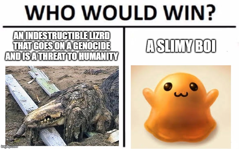 Who Would Win? | AN INDESTRUCTIBLE LIZRD THAT GOES ON A GENOCIDE AND IS A THREAT TO HUMANITY; A SLIMY BOI | image tagged in memes,who would win,scp meme | made w/ Imgflip meme maker
