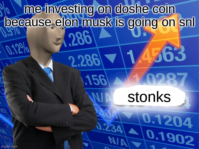 Empty Stonks |  me investing on doshe coin because elon musk is going on snl; stonks | image tagged in empty stonks | made w/ Imgflip meme maker