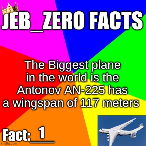 Jeb_Zero Facts | The Biggest plane in the world is the Antonov AN-225 has a wingspan of 117 meters; 1 | image tagged in jeb_zero facts | made w/ Imgflip meme maker