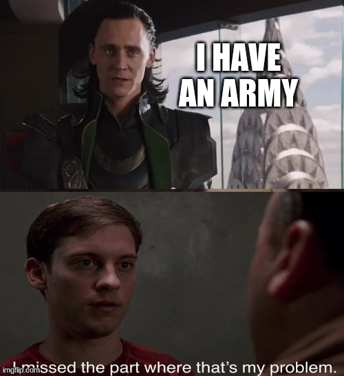I have an army | I HAVE AN ARMY | image tagged in i have an army | made w/ Imgflip meme maker