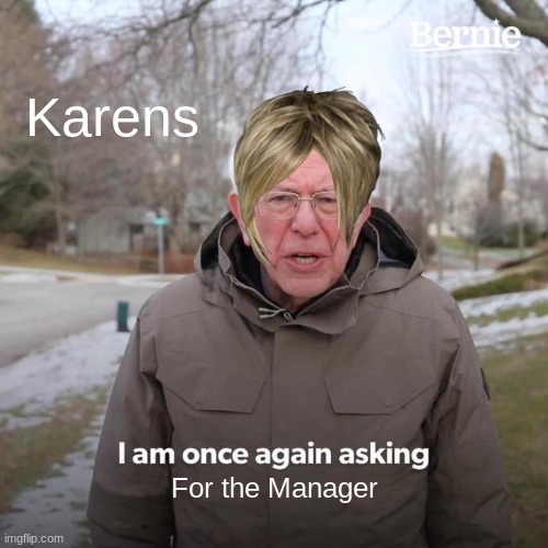 Bernie I Am Once Again Asking For Your Support | Karens; For the Manager | image tagged in memes,bernie i am once again asking for your support | made w/ Imgflip meme maker