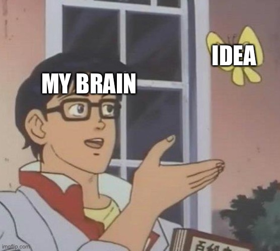 Relate | IDEA; MY BRAIN | image tagged in memes,is this a pigeon,relatable | made w/ Imgflip meme maker