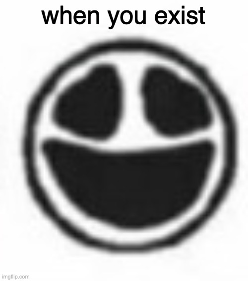 when you exist | image tagged in the void | made w/ Imgflip meme maker