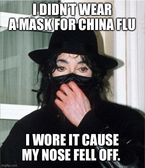 Machokidd | I DIDN’T WEAR A MASK FOR CHINA FLU; I WORE IT CAUSE MY NOSE FELL OFF. | image tagged in michael jackson | made w/ Imgflip meme maker