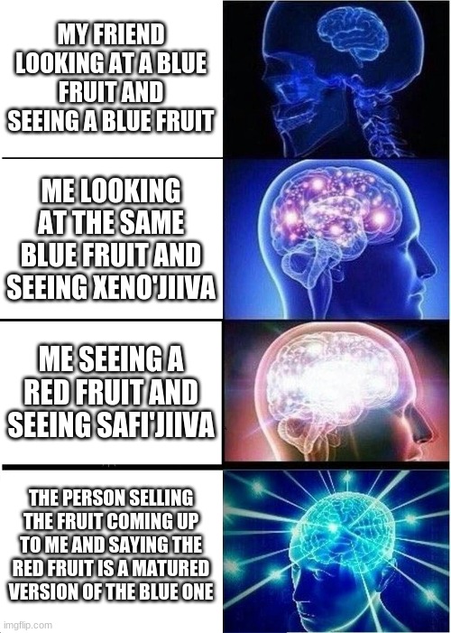 only monster hunter fans will get this | MY FRIEND LOOKING AT A BLUE FRUIT AND SEEING A BLUE FRUIT; ME LOOKING AT THE SAME BLUE FRUIT AND SEEING XENO'JIIVA; ME SEEING A RED FRUIT AND SEEING SAFI'JIIVA; THE PERSON SELLING THE FRUIT COMING UP TO ME AND SAYING THE RED FRUIT IS A MATURED VERSION OF THE BLUE ONE | image tagged in memes,expanding brain,gaming,monster hunter | made w/ Imgflip meme maker