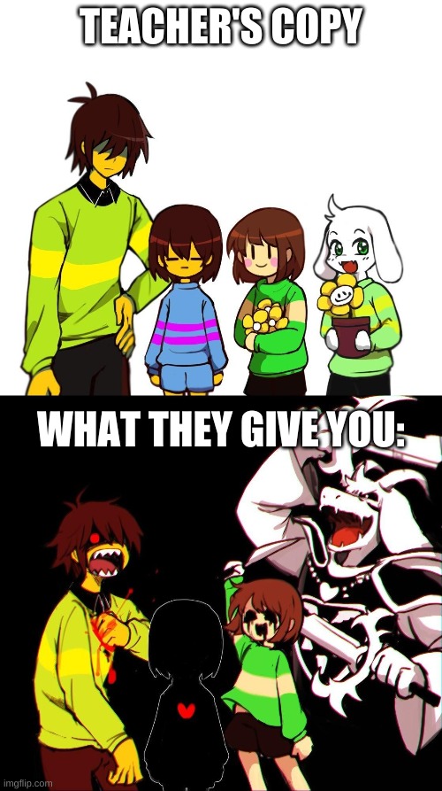 true story | TEACHER'S COPY; WHAT THEY GIVE YOU: | image tagged in memes,undertale,school,teachers | made w/ Imgflip meme maker