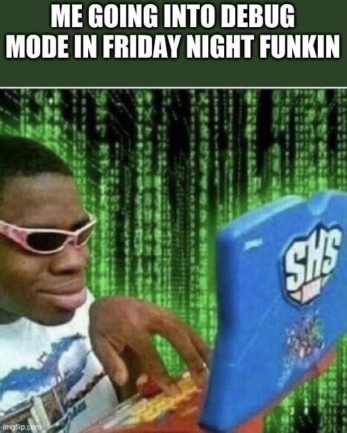 all u need to do is press 7 | ME GOING INTO DEBUG MODE IN FRIDAY NIGHT FUNKIN | image tagged in ryan beckford,friday night funkin | made w/ Imgflip meme maker