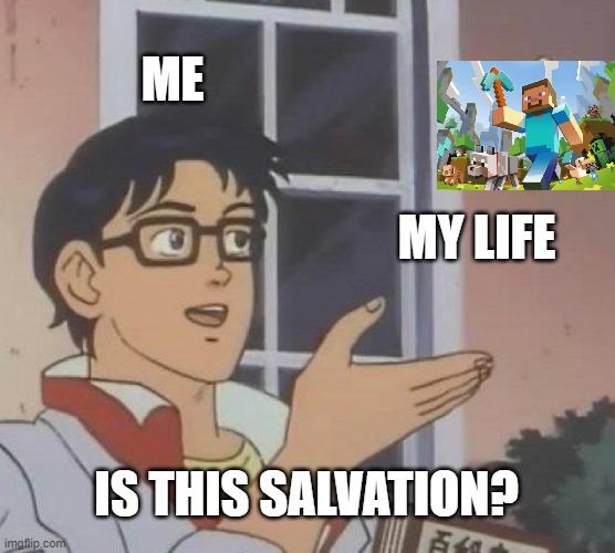 Minecraft is life | ME; MY LIFE; IS THIS SALVATION? | image tagged in memes,is this a pigeon | made w/ Imgflip meme maker