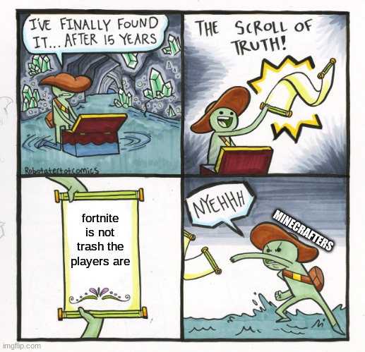 The Scroll Of Truth Meme | fortnite is not trash the players are; MINECRAFTERS | image tagged in memes,the scroll of truth | made w/ Imgflip meme maker