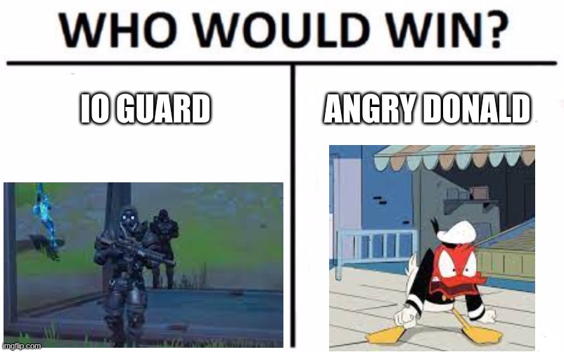 Who Would Win? Meme | IO GUARD; ANGRY DONALD | image tagged in memes,who would win | made w/ Imgflip meme maker