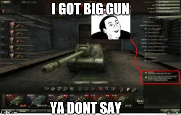 world of tanks | I GOT BIG GUN; YA DONT SAY | image tagged in world of tanks | made w/ Imgflip meme maker