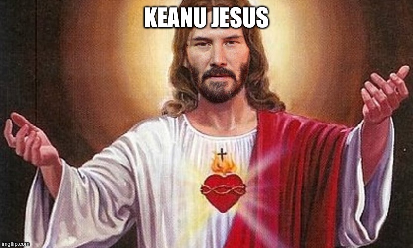 Keanu Jesus | KEANU JESUS | image tagged in keanu jesus | made w/ Imgflip meme maker