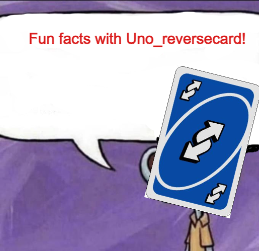 Fun facts with Uno_Reversecard Blank Meme Template