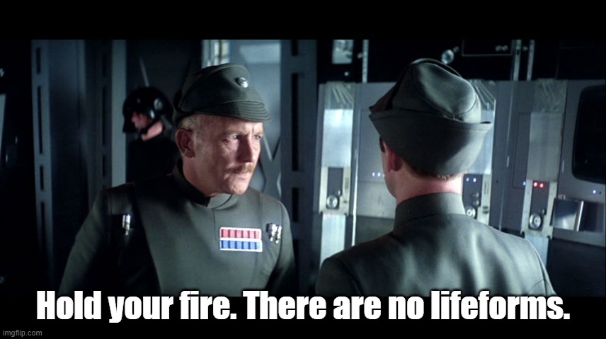 Star Wars Imperial Officers | Hold your fire. There are no lifeforms. | image tagged in star wars imperial officers | made w/ Imgflip meme maker