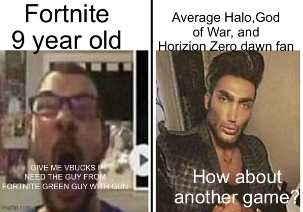 Don’t take this too seriously, I love all these games. | Fortnite 9 year old; Average Halo,God of War, and Horizion Zero dawn fan; GIVE ME VBUCKS I NEED THE GUY FROM FORTNITE GREEN GUY WITH GUN; How about another game? | image tagged in average fan vs average enjoyer,fortnite,minecraft,god of war,video games | made w/ Imgflip meme maker