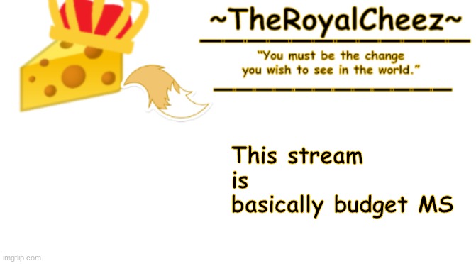 TheRoyalCheez Announcement Template 3 | This stream is basically budget MS | image tagged in theroyalcheez announcement template 3 | made w/ Imgflip meme maker
