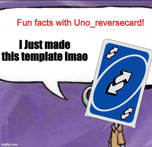 Lol | I Just made this template lmao | image tagged in fun facts with uno_reversecard | made w/ Imgflip meme maker