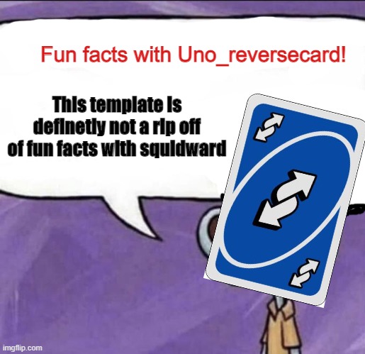 It isnt.... Definetly not... | This template is definetly not a rip off of fun facts with squidward | image tagged in fun facts with uno_reversecard | made w/ Imgflip meme maker