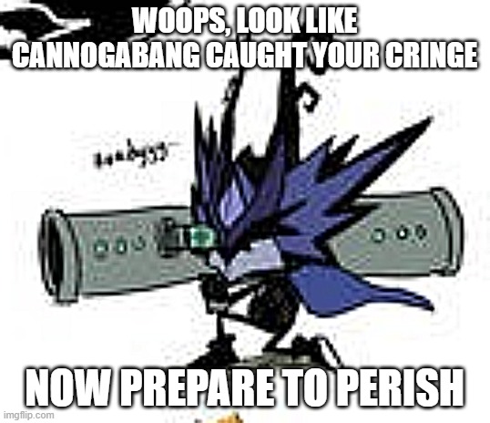 High Quality Woops, look like Cannogabang caught your cringe Blank Meme Template