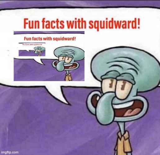 Fun Facts with Squidward | image tagged in fun facts with squidward | made w/ Imgflip meme maker