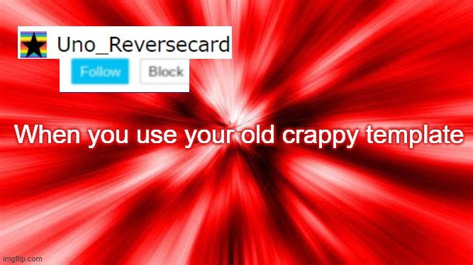 Uno_Reversecard announcement template | When you use your old crappy template | image tagged in uno_reversecard announcement template | made w/ Imgflip meme maker
