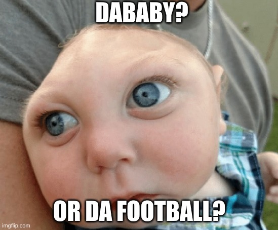 DABAB? | DABABY? OR DA FOOTBALL? | image tagged in dababy,memes,football | made w/ Imgflip meme maker