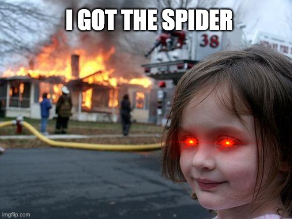 dont worry i got the spider | I GOT THE SPIDER | image tagged in memes,disaster girl | made w/ Imgflip meme maker