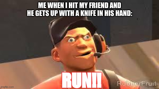 Team fortress 2 | ME WHEN I HIT MY FRIEND AND HE GETS UP WITH A KNIFE IN HIS HAND:; RUN!! | image tagged in team fortress 2,funny | made w/ Imgflip meme maker