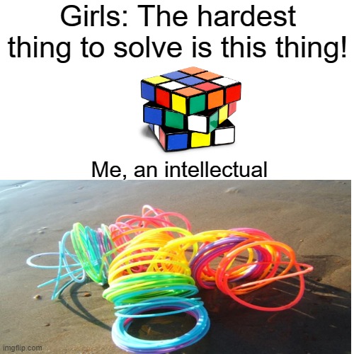 Girls: The hardest thing to solve is this thing! Me, an intellectual | image tagged in slinky | made w/ Imgflip meme maker